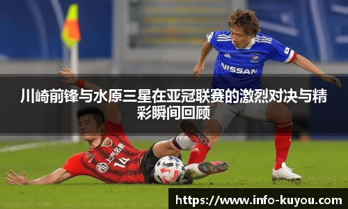 川崎前锋与水原三星在亚冠联赛的激烈对决与精彩瞬间回顾